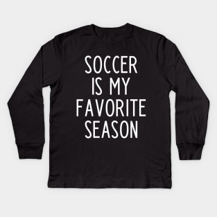 Soccer is my Favorite Season - funny soccer fan gift Kids Long Sleeve T-Shirt